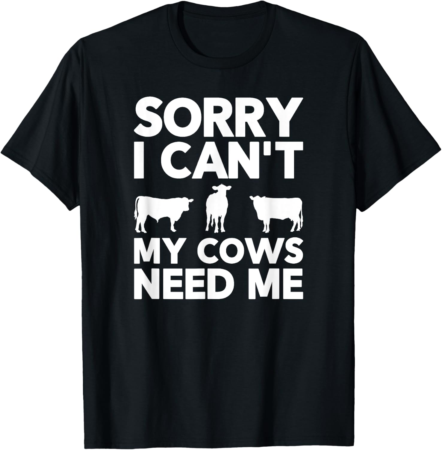 Sorry I Can't My Cows Need Me T-Shirt - T-Shirt | Black