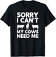 Sorry I Can't My Cows Need Me T-Shirt - T-Shirt | Black
