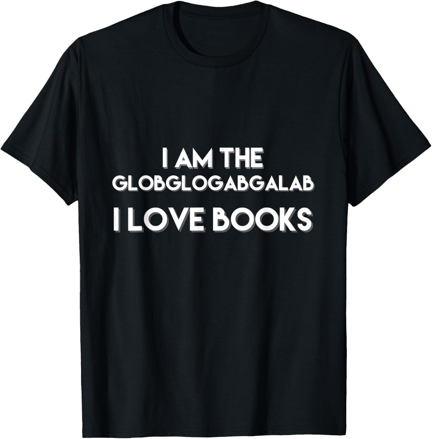 I Am The Globglogabgalab I Love Books Funny T-Shirt - T-Shirt | Black