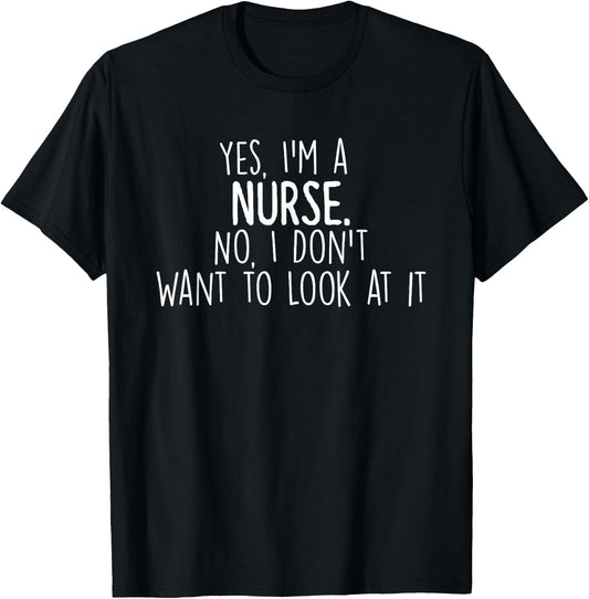 Yes, I'm a Nurse, No I Don't Want to Look at It T-Shirt - T-Shirt | Black