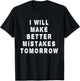 I will make better mistakes tomorrow T-Shirt - T-Shirt | Black