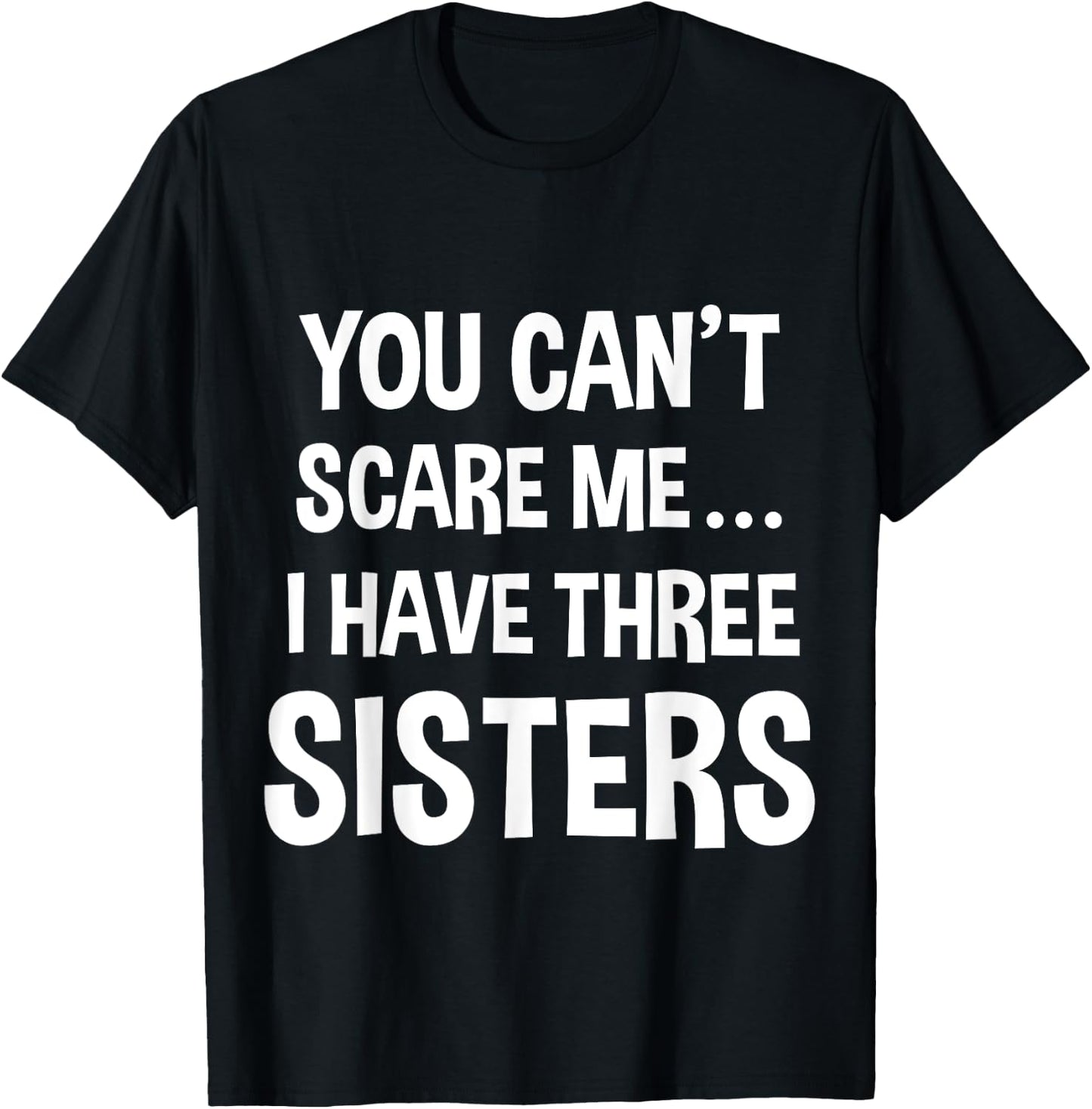 You Can't Scare Me, I Have Three Sisters T-Shirt - T-Shirt | Black
