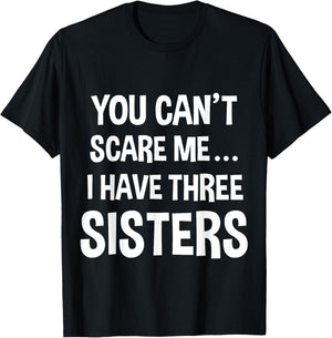 You Can't Scare Me, I Have Three Sisters T-Shirt - T-Shirt | Black