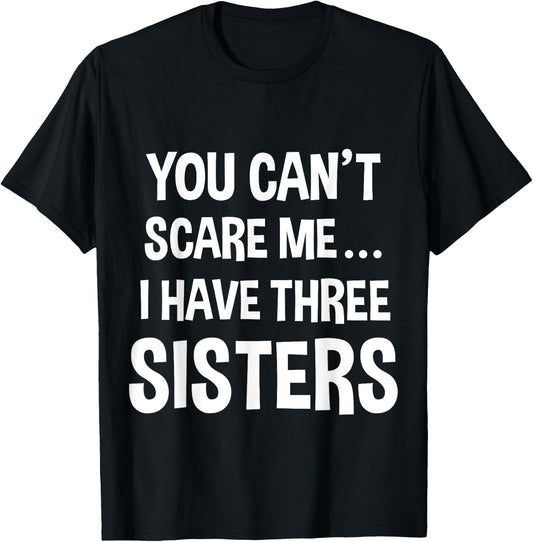 You Can't Scare Me, I Have Three Sisters T-Shirt - T-Shirt | Black