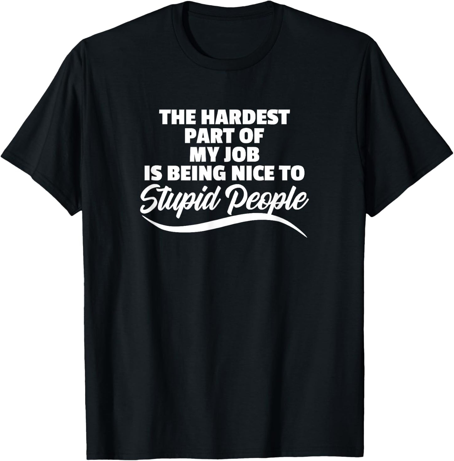 Funny Hardest Part Of My Job Is Being Nice To Stupid People T-Shirt - T-Shirt | Black
