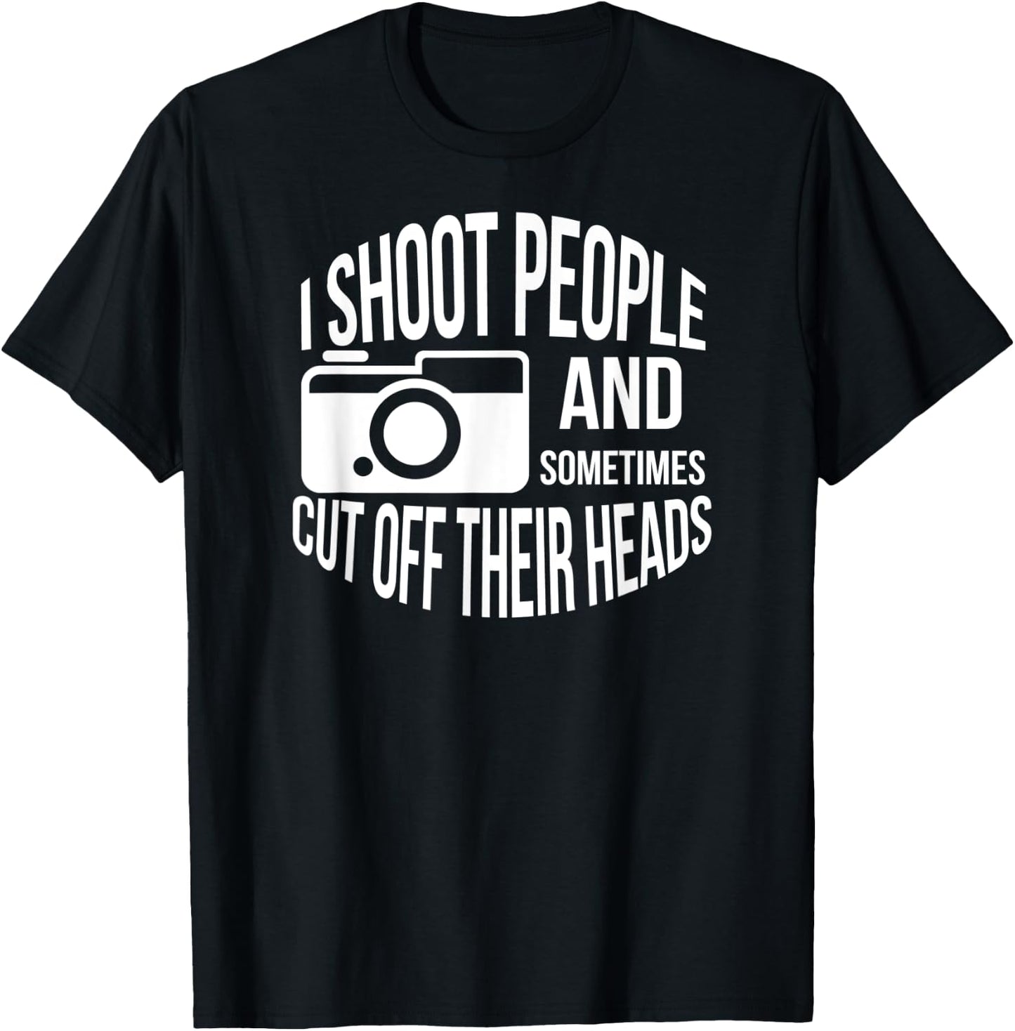 I Shoot People and Sometimes Cut off Their Heads Funny Shirt T-Shirt - T-Shirt | Black