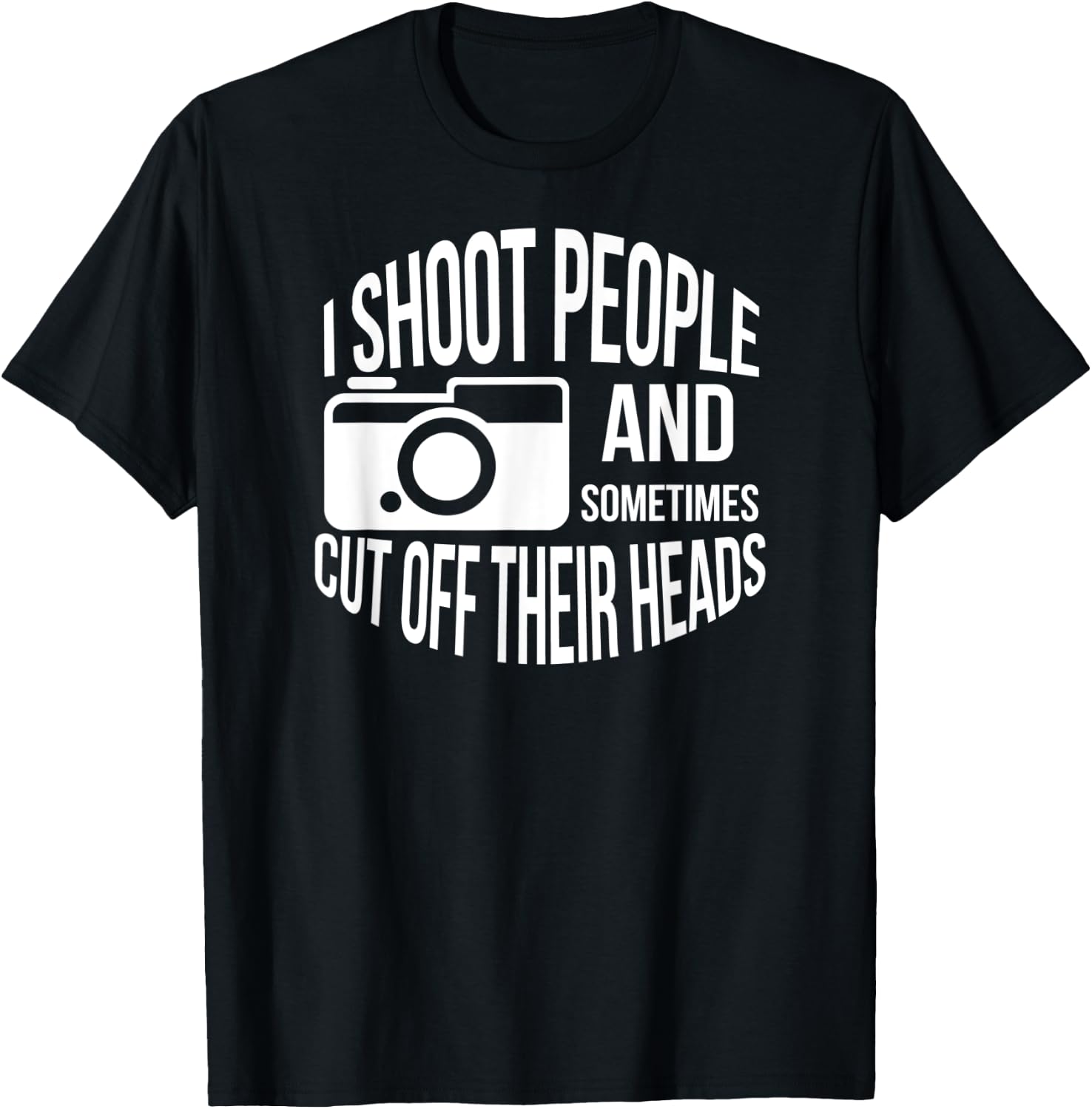 I Shoot People and Sometimes Cut off Their Heads Funny Shirt T-Shirt - T-Shirt | Black