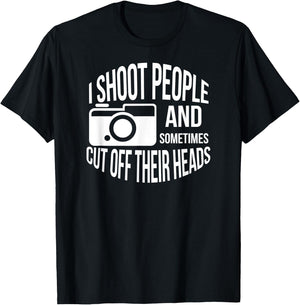 I Shoot People and Sometimes Cut off Their Heads Funny Shirt T-Shirt - T-Shirt | Black