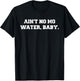 Ain't No Mo Water, Baby. - Military College Shirt T-Shirt - T-Shirt | Black