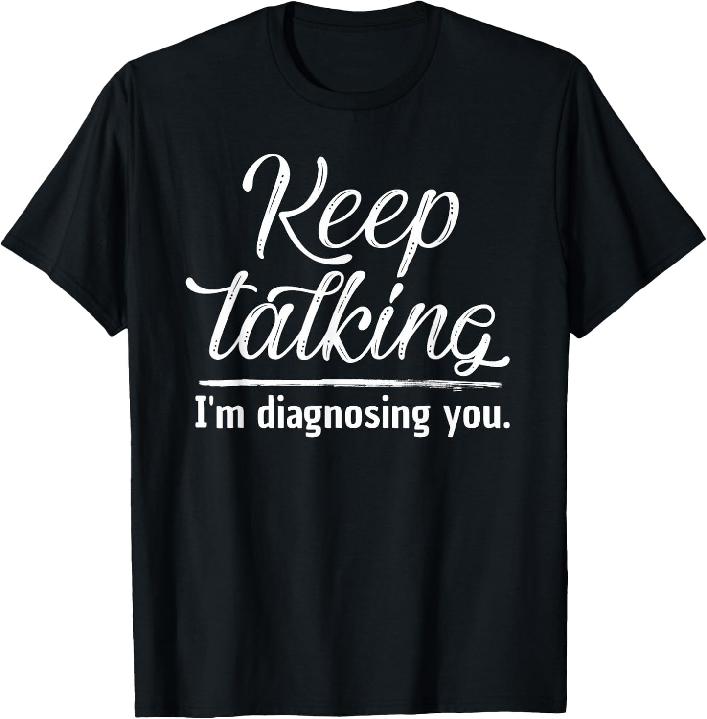 Keep Talking I'm Diagnosing You Shirt Psychologist Gift T-Shirt - T-Shirt | Black