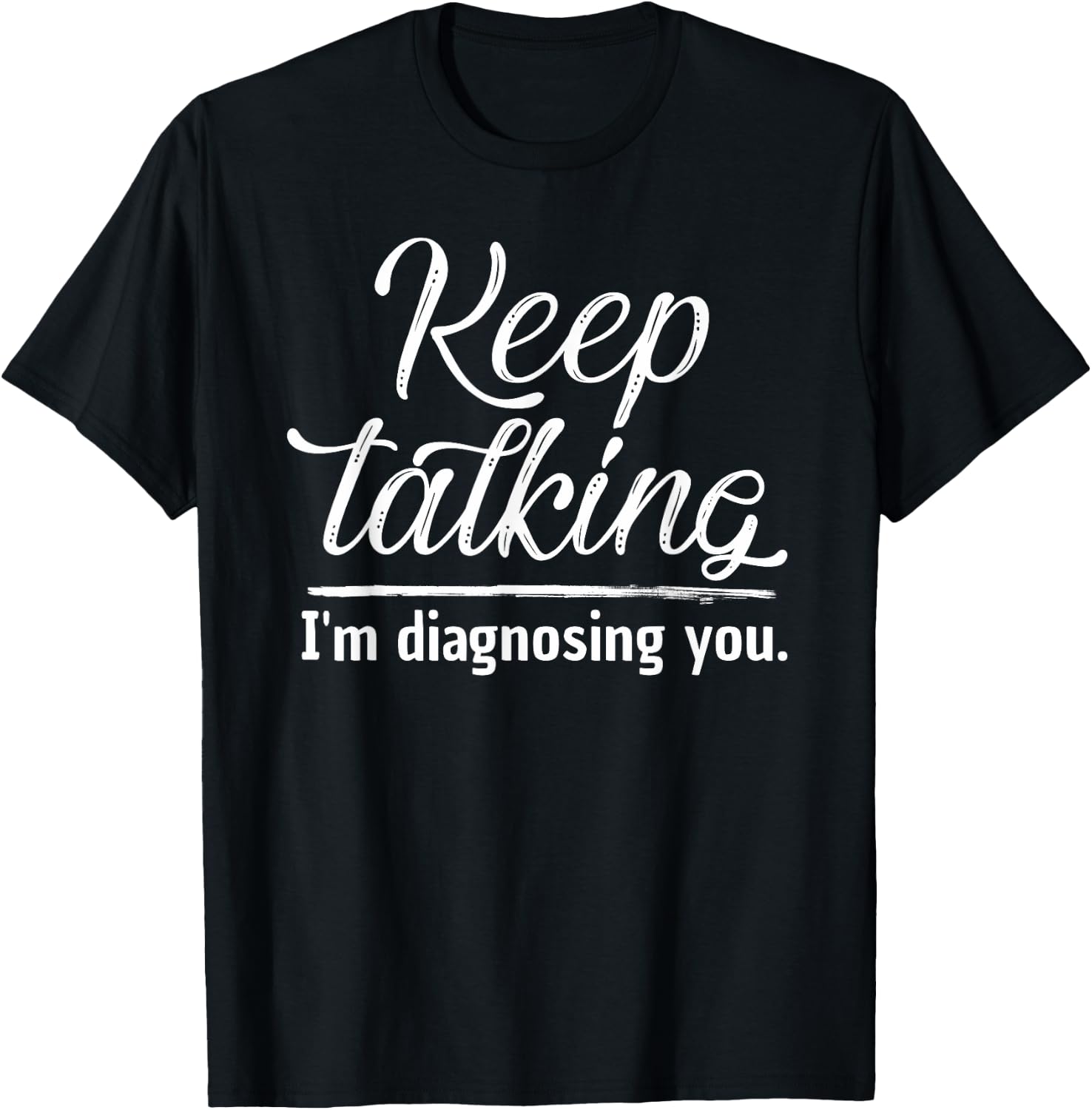Keep Talking I'm Diagnosing You Shirt Psychologist Gift T-Shirt - T-Shirt | Black
