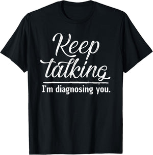 Keep Talking I'm Diagnosing You Shirt Psychologist Gift T-Shirt - T-Shirt | Black