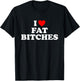 I Love Fat Bitches Funny For Adults T-Shirt - T-Shirt | Black