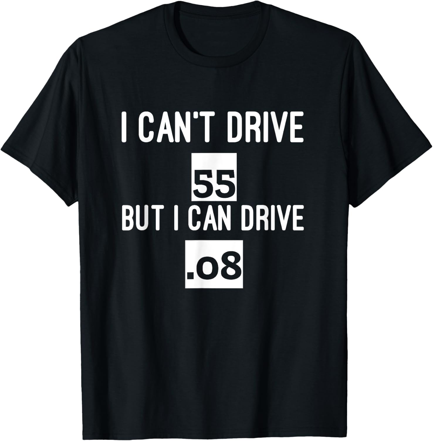 I Can't Drive 55 But I Can Drive .08 Funny Driving T-Shirt - T-Shirt | Black