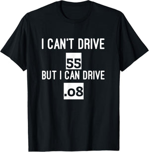 I Can't Drive 55 But I Can Drive .08 Funny Driving T-Shirt - T-Shirt | Black