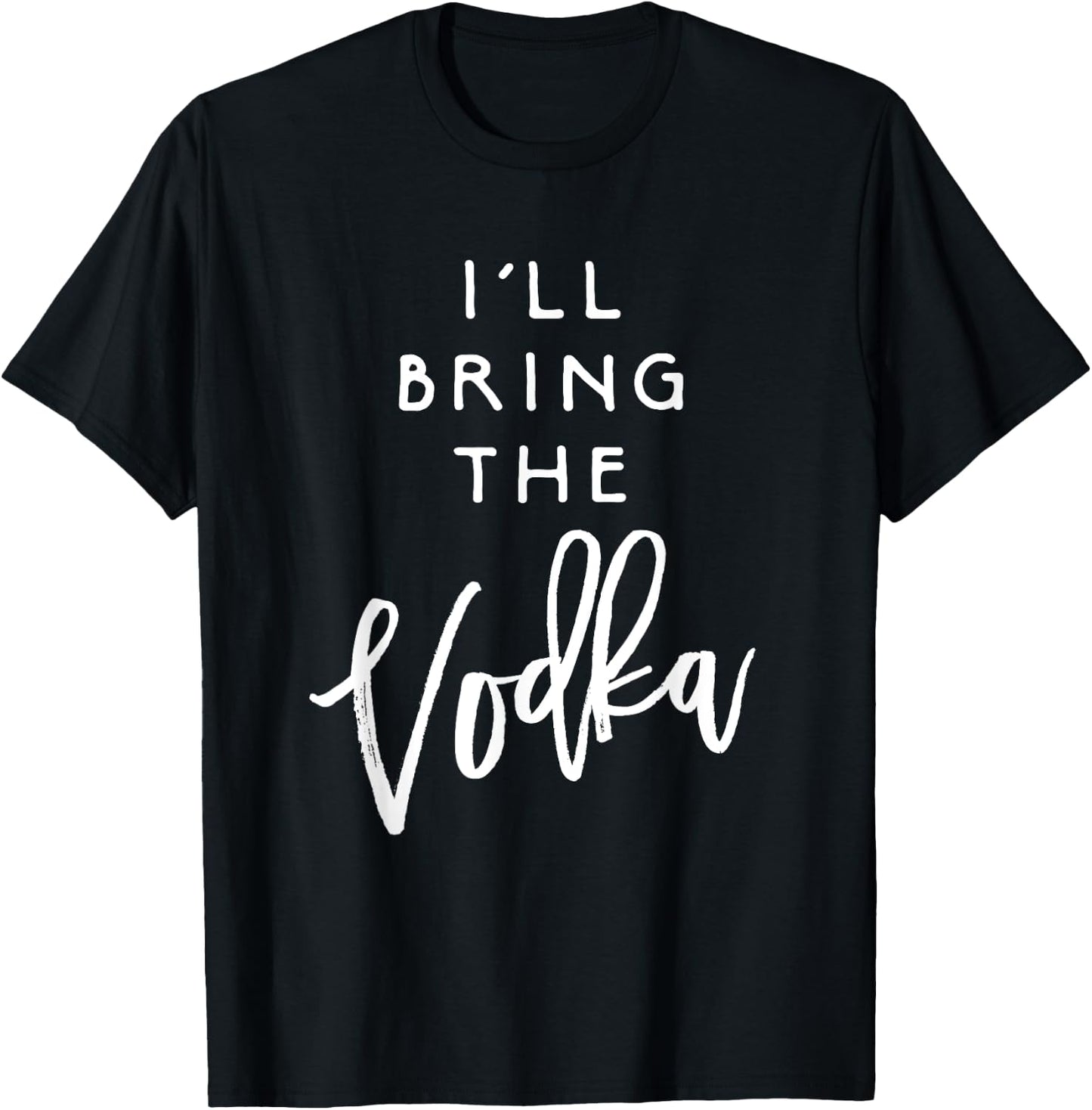 I'll Bring The Vodka Shirt Funny Drinking Party Group T-Shirt - T-Shirt | Black