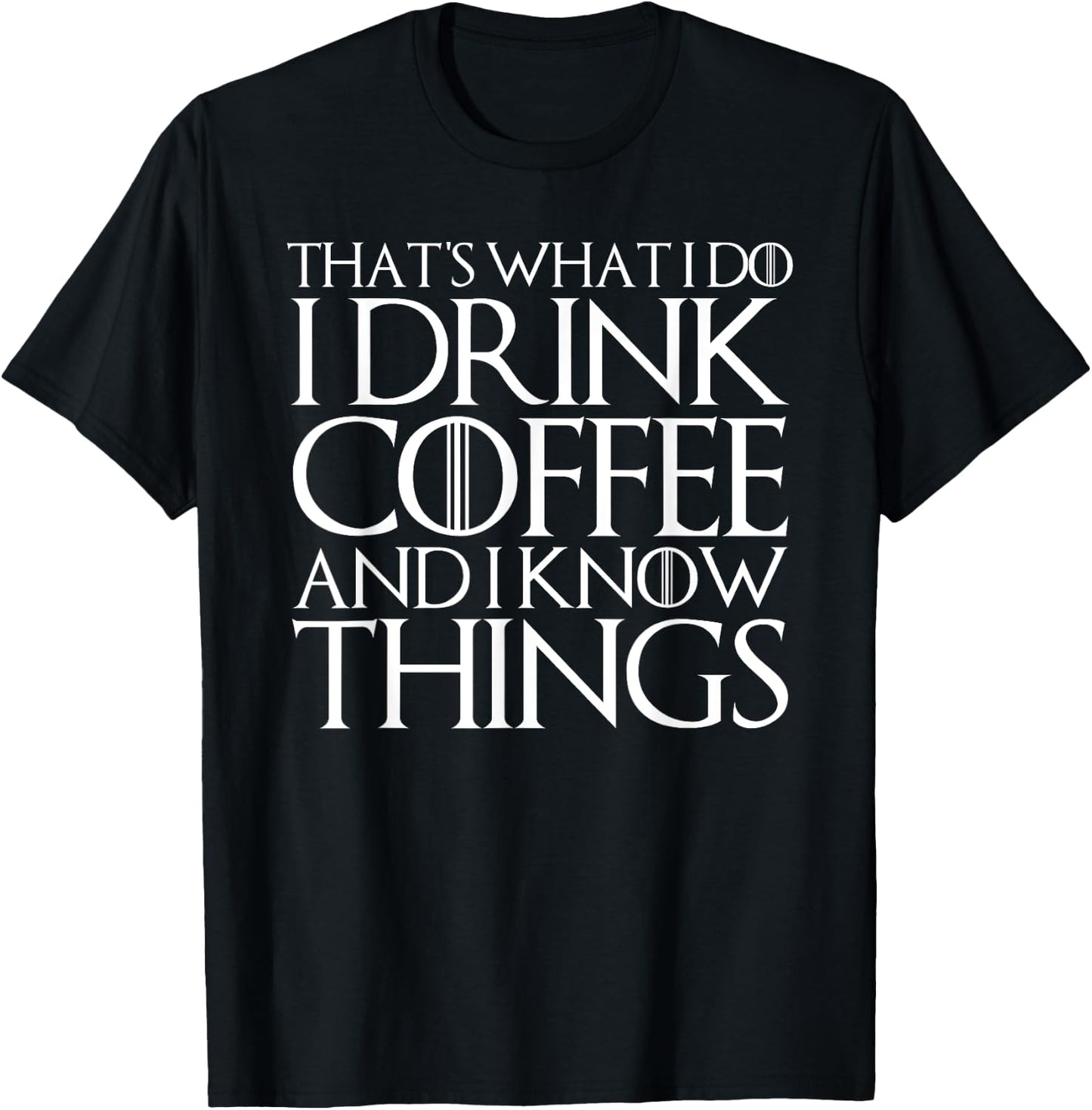 That's What I Do I Drink Coffee and I Know Things T-Shirt - T-Shirt | Black
