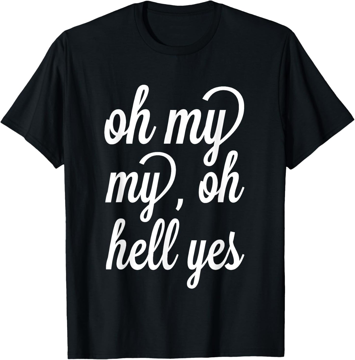 Oh, My My, Oh Hell Yes Classic Rock Song Funny T-Shirt - T-Shirt | Black