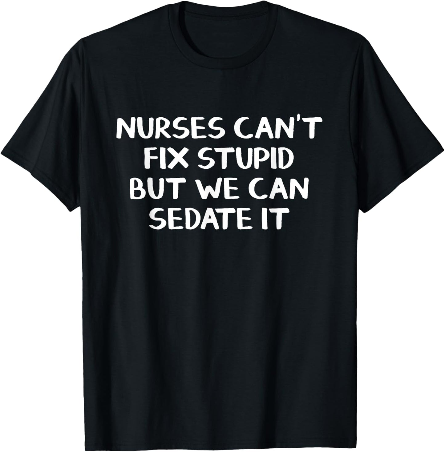 Nurses can't fix stupid but we can sedate it T-Shirt - T-Shirt | Black