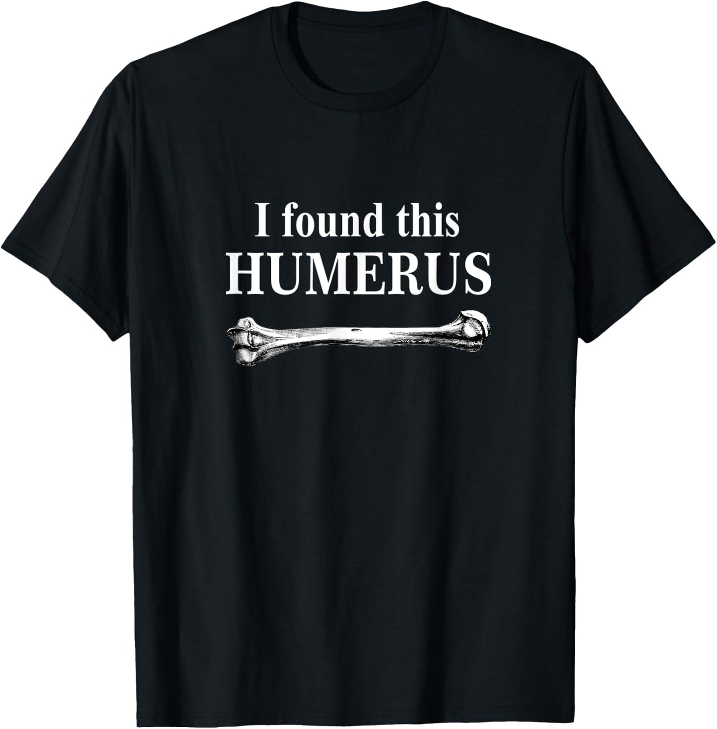 I Found This Humerus funny bones anatomy T-Shirt - T-Shirt | Black