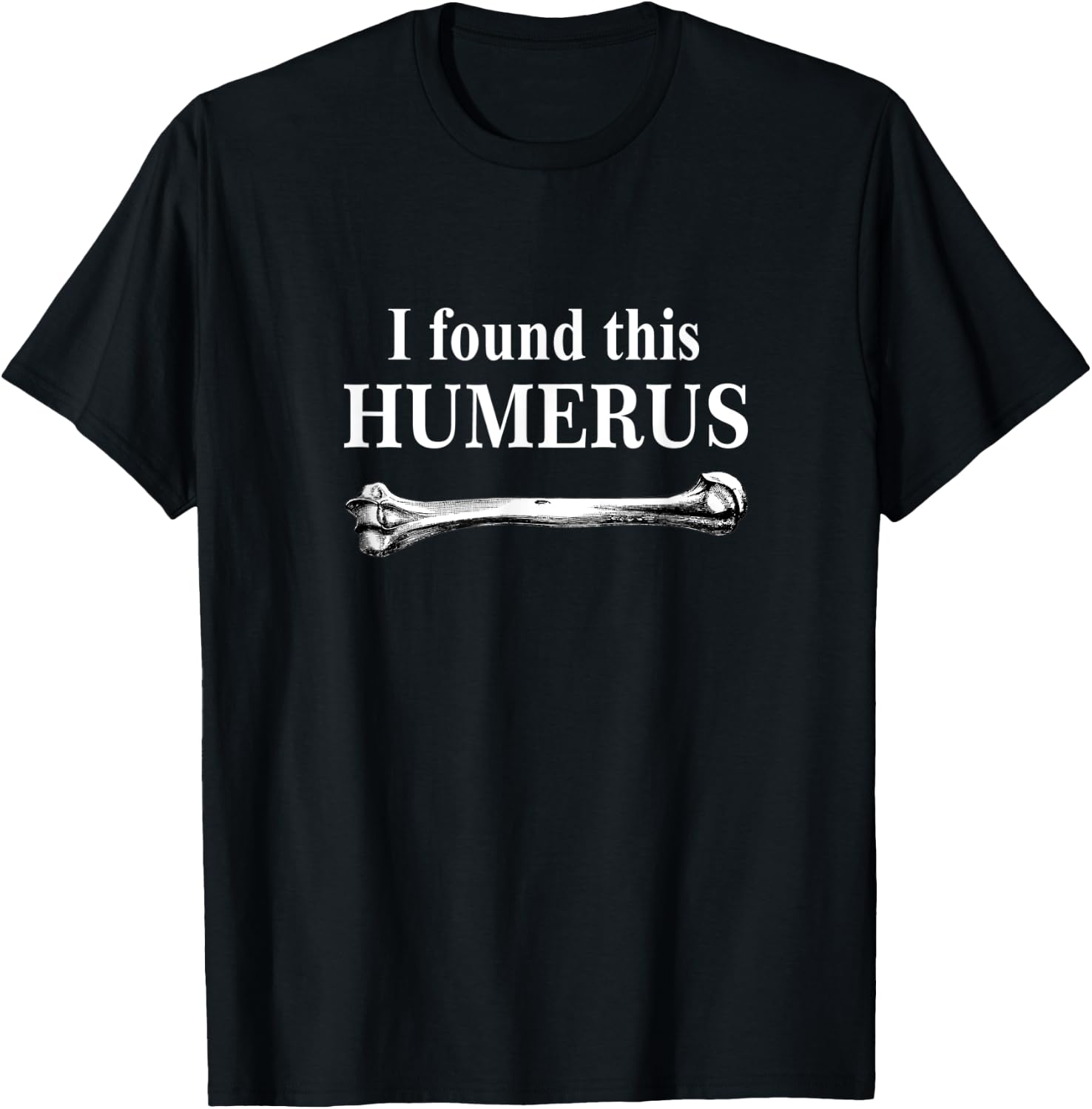 I Found This Humerus funny bones anatomy T-Shirt - T-Shirt | Black