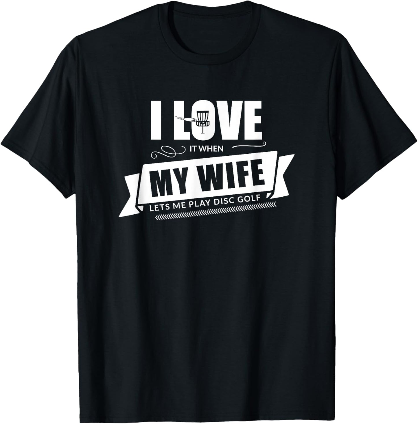 I Love It When My Wife Lets Me Play Disc Golf - Funny Shirt T-Shirt - T-Shirt | Black