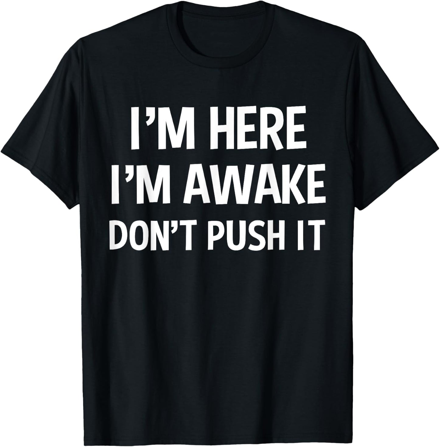 Funny Teen Saying I'm Here I'm Awake Don't Push It Sarcastic T-Shirt - T-Shirt | Black