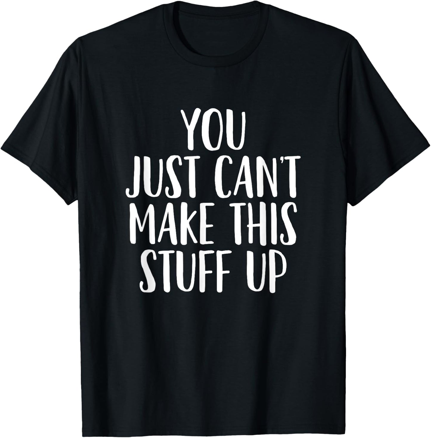 You Can't Make This Stuff Up - Popular Funny Quote T-Shirt - T-Shirt | Black