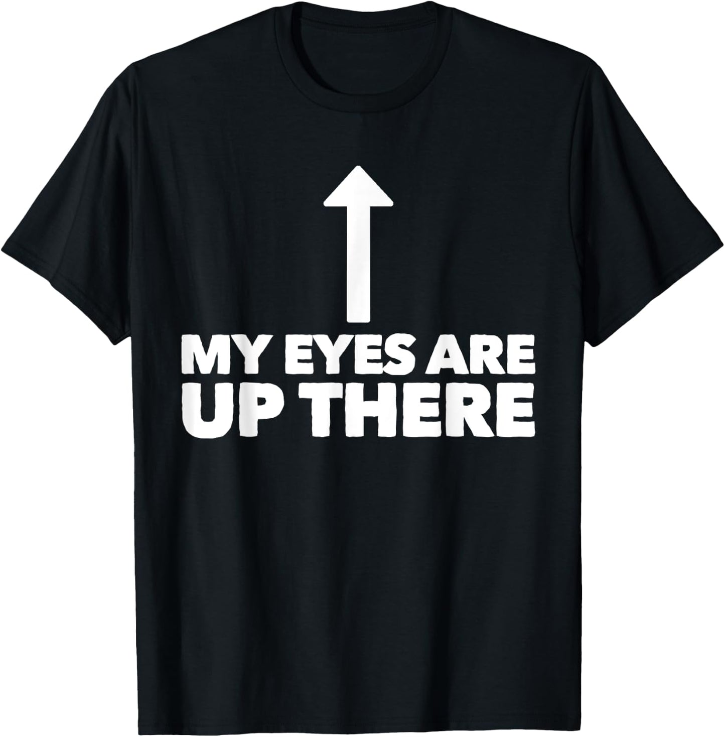 My Eyes Are Up Here Funny Pickup Line T-Shirt - T-Shirt | Black
