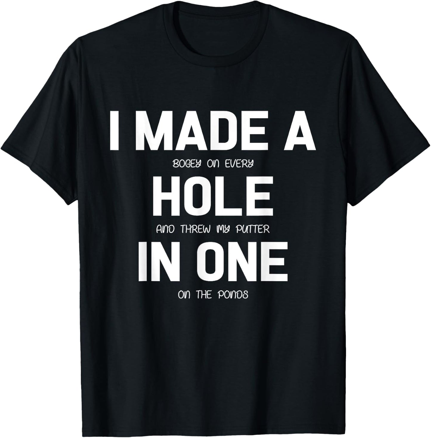 I Made A Hole In One Golf Shirt Golfer Gift T-Shirt - T-Shirt | Black