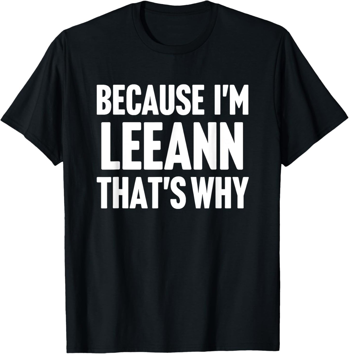 Because I'm Leeann That's Why Am Personalized Name T-Shirt - T-Shirt | Black
