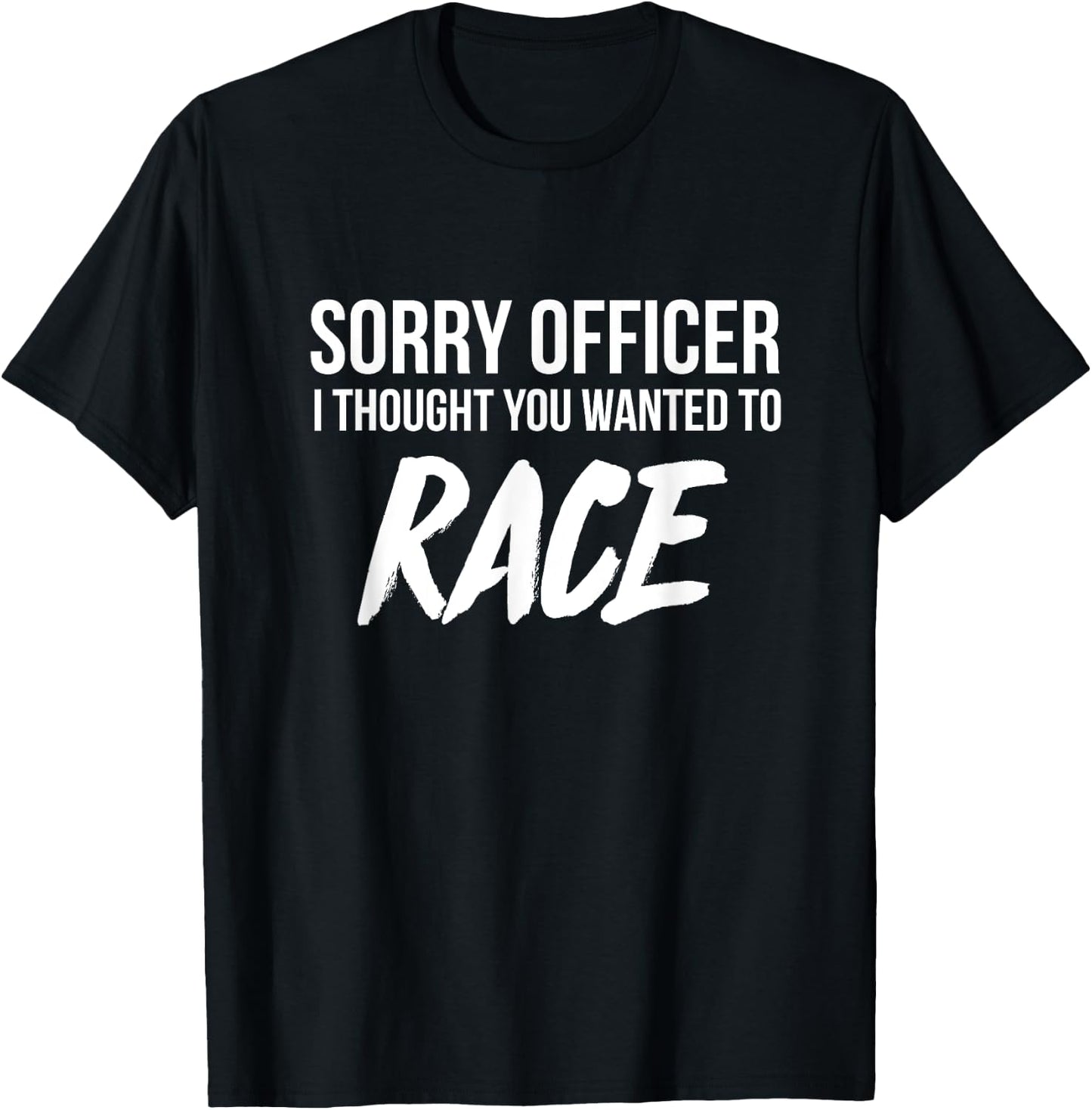 Sorry Officer I thought you wanted to Race funny T-Shirt - T-Shirt | Black