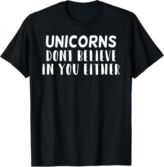 Funny Sarcastic, Unicorns Dont Believe In you Either T-Shirt - T-Shirt | Black