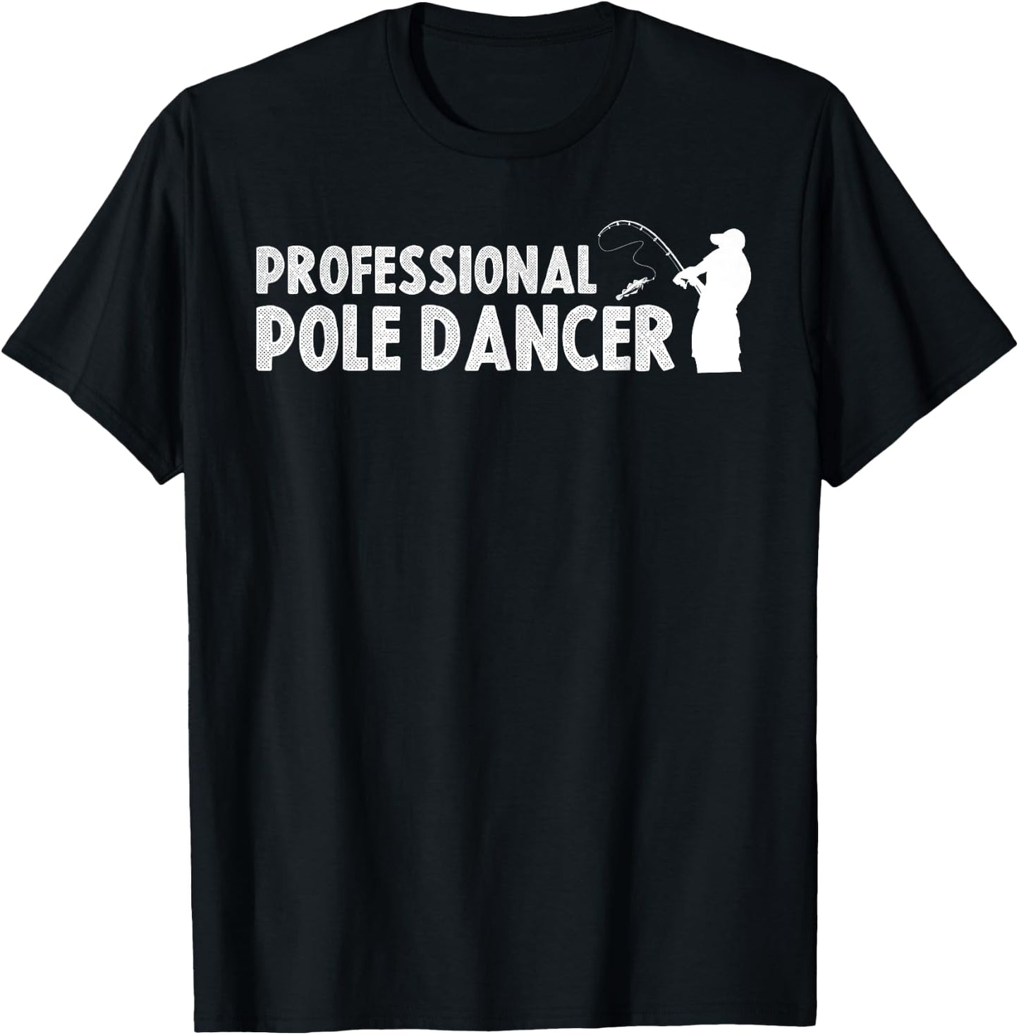 Funny Fishing Shirt Men Professional Pole Dancer Adult Humor T-Shirt - T-Shirt | Black