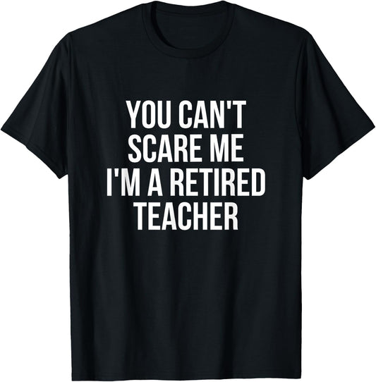 You Can't Scare Me I'm A Retired Teacher Men Women Kids T-Shirt - T-Shirt | Black