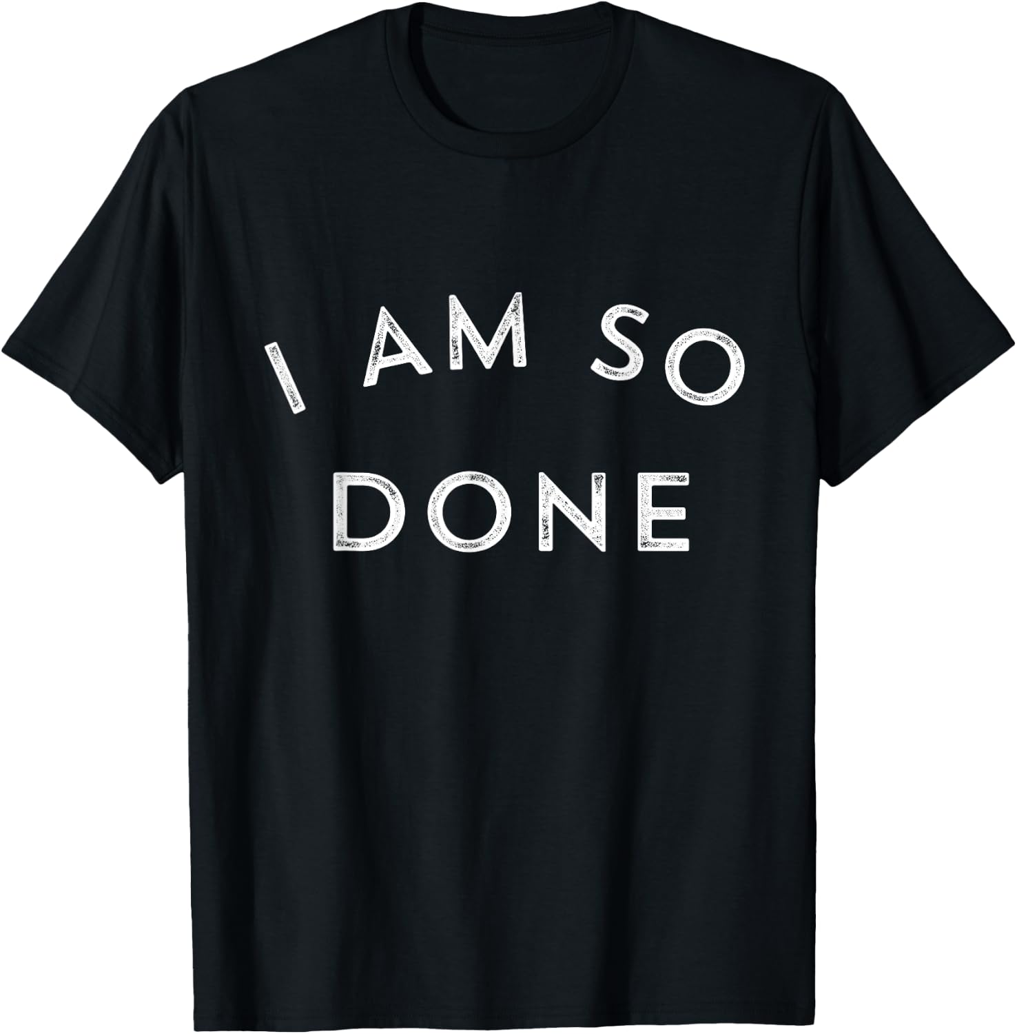 I Am So Done T Shirt T-Shirt - T-Shirt | Black