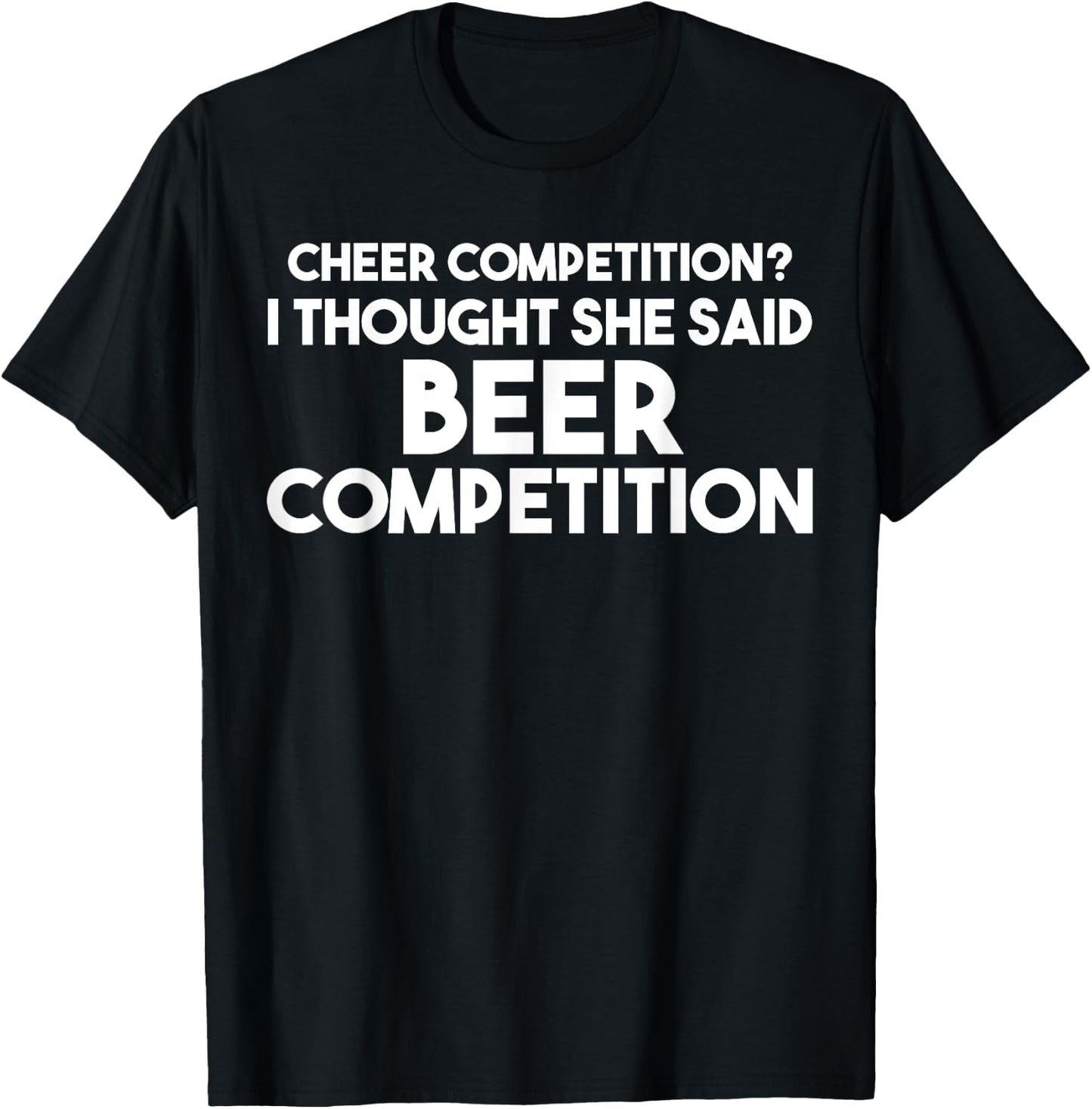 Funny Cheer Dad T Shirt: I Thought She Said Beer Competition T-Shirt - T-Shirt | Black