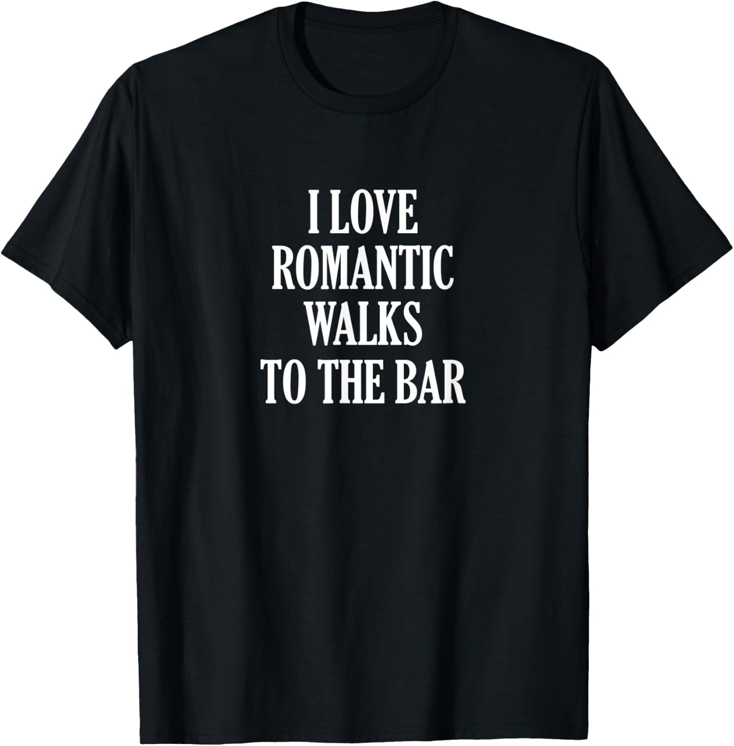 I Love Romantic Walks to the Bar - Funny Gift - Enjoy T-Shirt - T-Shirt | Black
