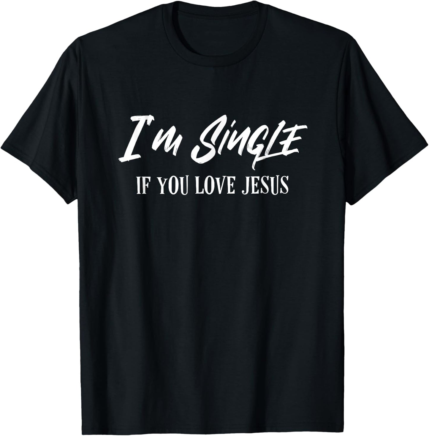 I'm Single If You Love Jesus Funny Christian Dating T-Shirt - T-Shirt | Black
