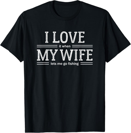 I Love It When My Wife Lets Me Go Fishing T Shirt T-Shirt - T-Shirt | Black