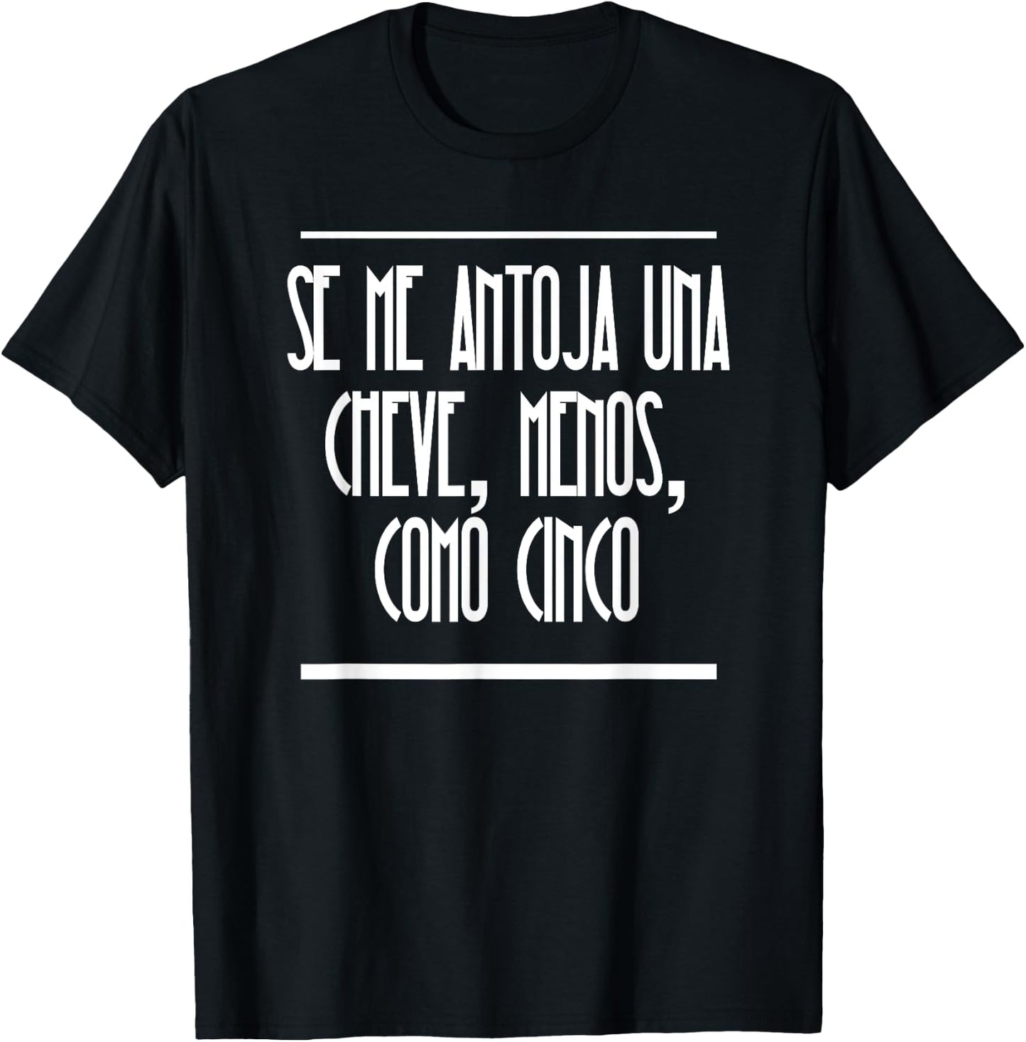 Se Me Antoja Una Cheve Menos Como Cinco Camiseta Chistosa T-Shirt - T-Shirt | Black