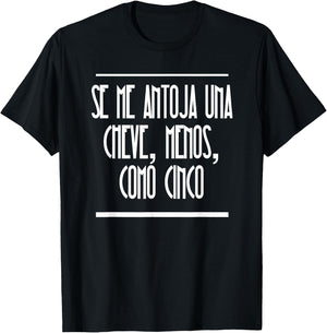 Se Me Antoja Una Cheve Menos Como Cinco Camiseta Chistosa T-Shirt - T-Shirt | Black