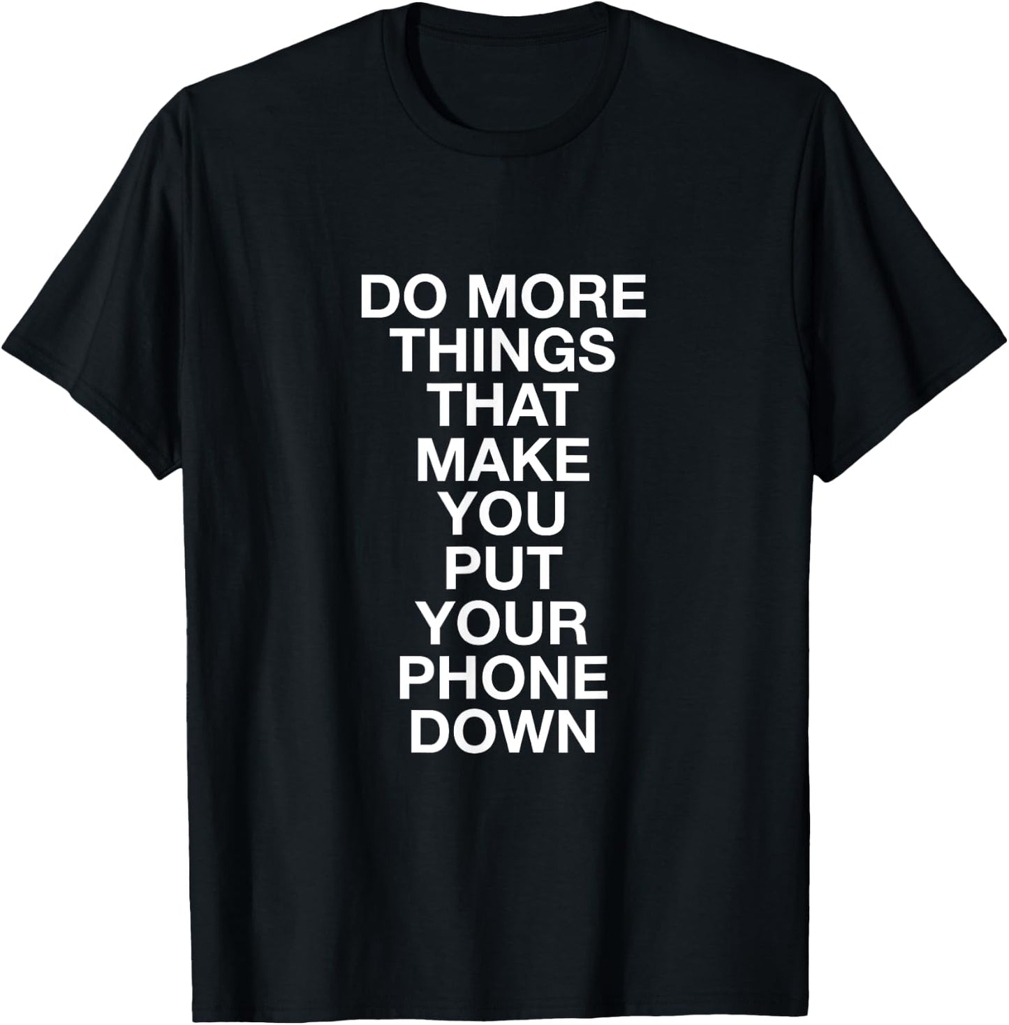 Do More Things That Make You Put Your Phone Down T-Shirt - T-Shirt | Black