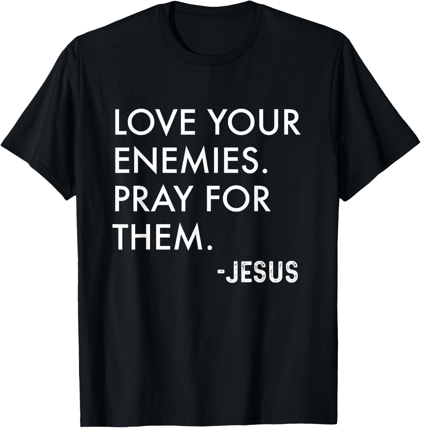 Love Your Enemies. Pray For Them. -Jesus | Christian Bible T-Shirt - T-Shirt | Black