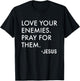 Love Your Enemies. Pray For Them. -Jesus | Christian Bible T-Shirt - T-Shirt | Black