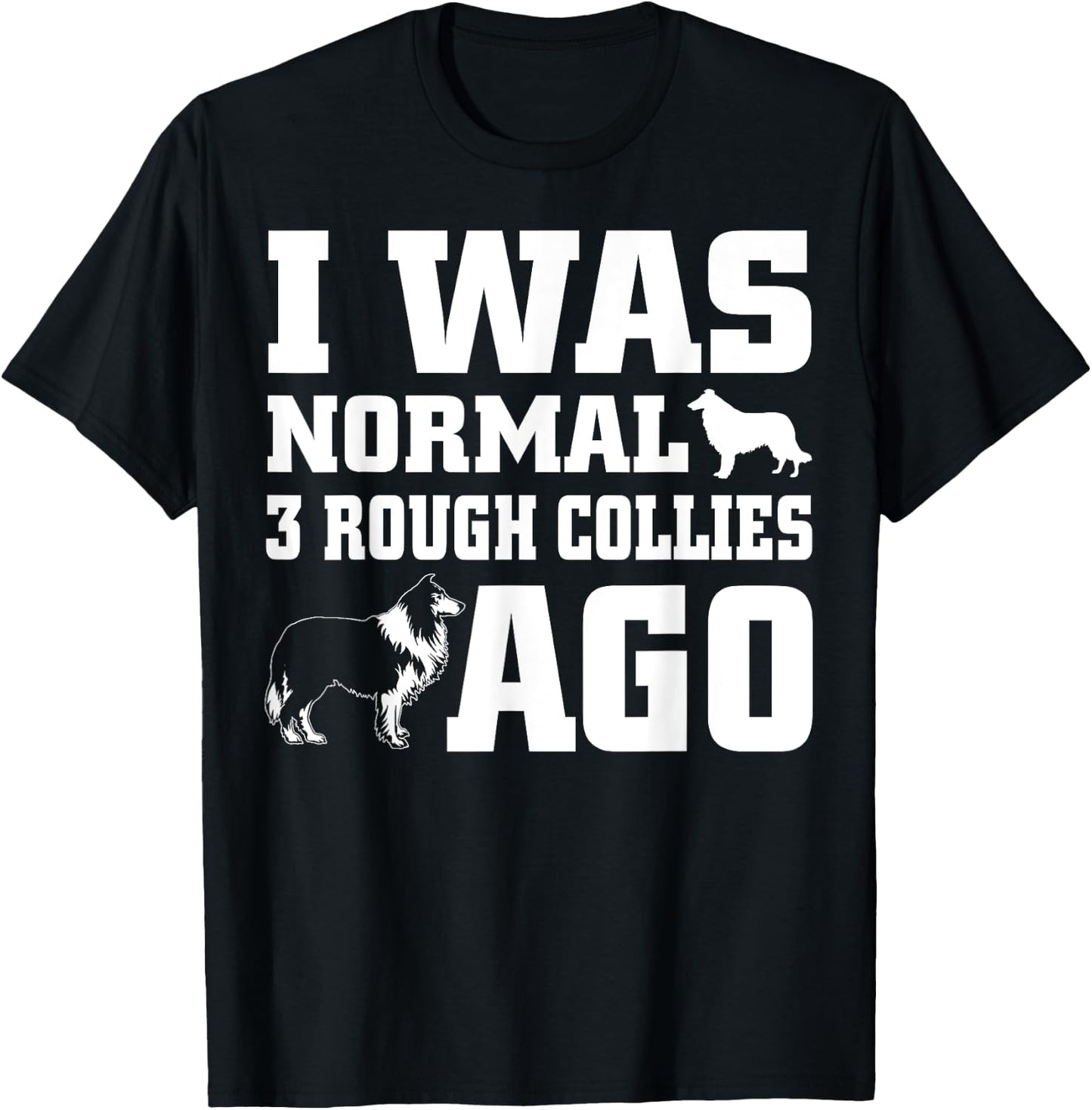 Rough Collie shirt I Was Normal 3 Rough Collies Ago T-Shirt - T-Shirt | Black