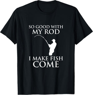 So Good With My Rod I Make Fish Come Fishing Shirt T-Shirt - T-Shirt | Black