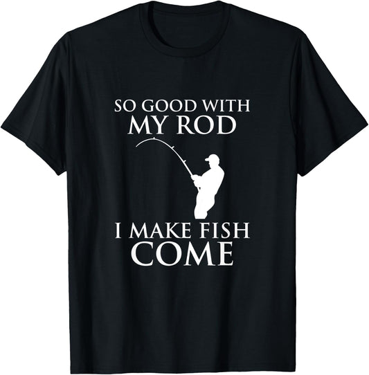 So Good With My Rod I Make Fish Come Fishing Shirt T-Shirt - T-Shirt | Black