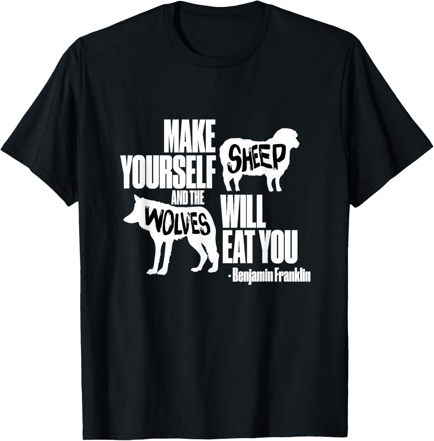 Make Yourself Sheep and the Wolves Will Eat You . T-Shirt - T-Shirt | Black