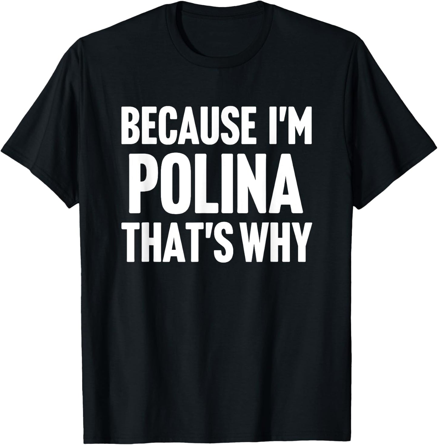 Because I'm Polina That's Why Am Personalized Name T-Shirt - T-Shirt | Black